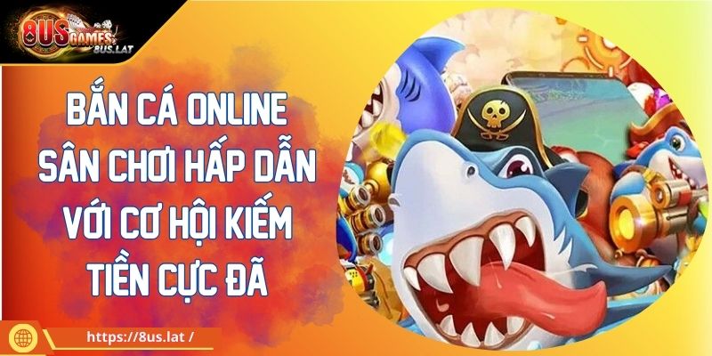 Bắn Cá Online Sân Chơi Hấp Dẫn Với Cơ Hội Kiếm Tiền Cực Đã 1 Bắn Cá Online Sân Chơi Hấp Dẫn Với Cơ Hội Kiếm Tiền Cực Đã
