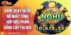 Game Quay Hũ Dễ Nổ Nhất Tổng Hợp Siêu Phẩm Đẳng Cấp Tại 8US